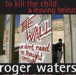 Roger Waters : To kill the Child and Leaving Beirut